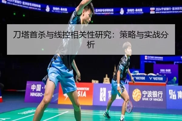 刀塔首杀与线控相关性研究:策略与实战分析